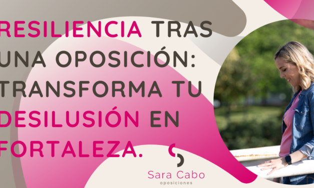 RESILIENCIA TRAS UNA OPOSICIÓN: TRANSFORMA TU DESILUSIÓN EN FORTALEZA.