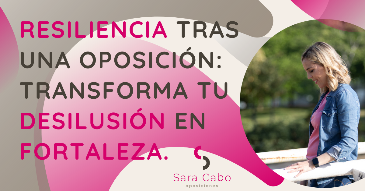 RESILIENCIA TRAS UNA OPOSICIÓN: TRANSFORMA TU DESILUSIÓN EN FORTALEZA.